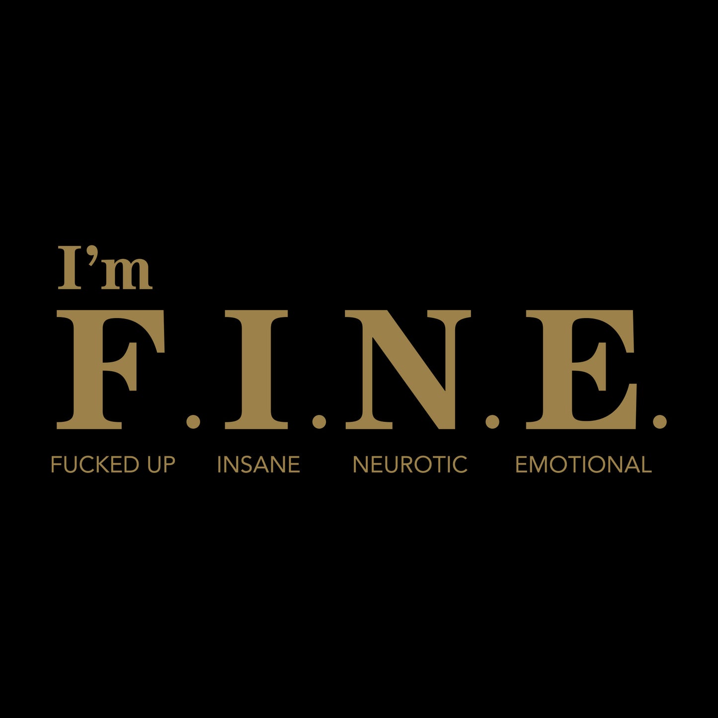 I'm Fine (F.I.N.E.) T-Shirt - F'd, Insecure, Neurotic, Emotional